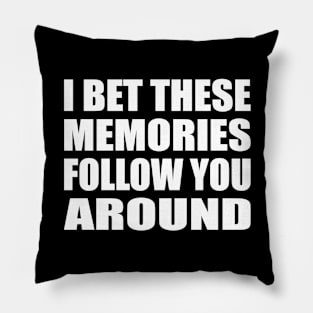 I bet these memories follow you around Pillow