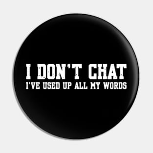 I Don't Chat I've Used Up All My Words Pin