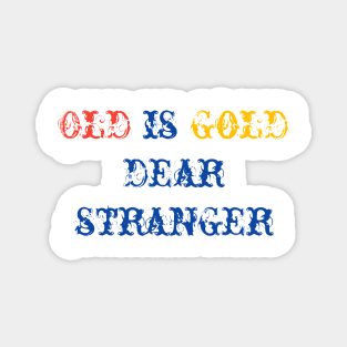 old is gold dear stranger Magnet