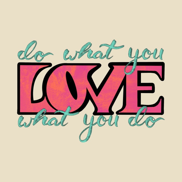 Do What You Love What You Do by KDeutschDesigns