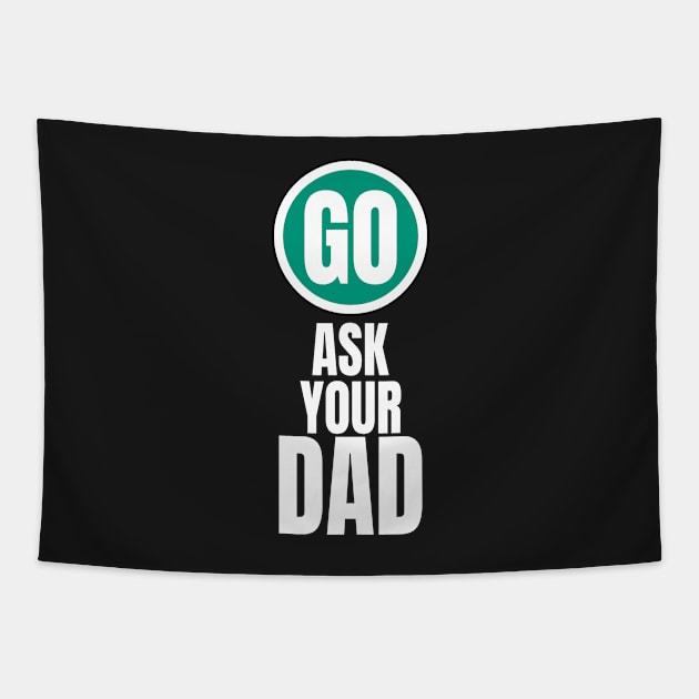 Go ask your dad funny graphic Tapestry by PlusAdore