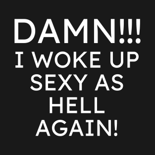 I Woke up Sexy again T-Shirt