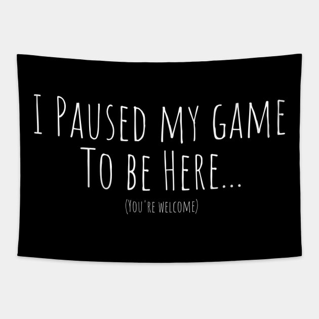 I Paused My Game to Be Here - Show off your love for gaming with a hilarious and relatable shirt Tapestry by Snoe
