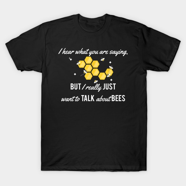 I Really Just Want To Talk About Bees. Beekeeper T-Shirt I Really Just Want To Talk About Bees. Beekeeper T-Shirt