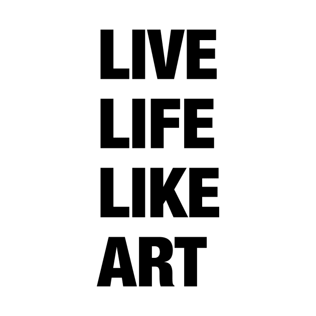 Live Life Like Art (light) by tztees