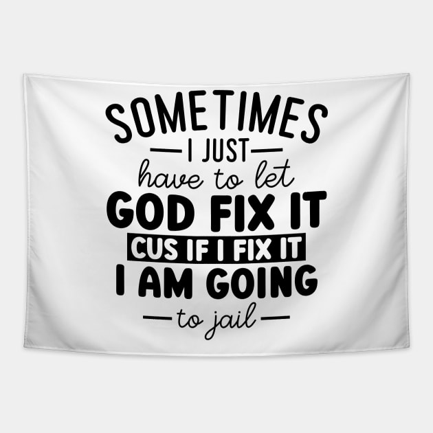 Sometimes I Just Have To Let God Fix It Cus If I Fix It I Am Going To Gail Tapestry by Dojaja