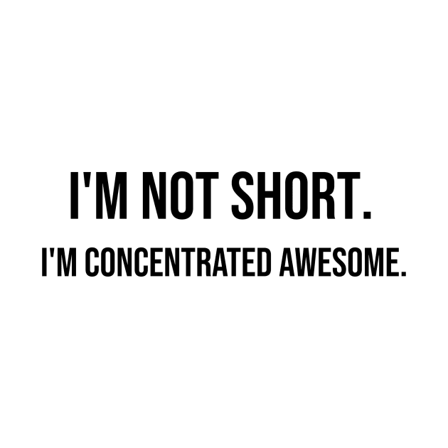 I'm not short. I'm concentrated awesome. by JBeau