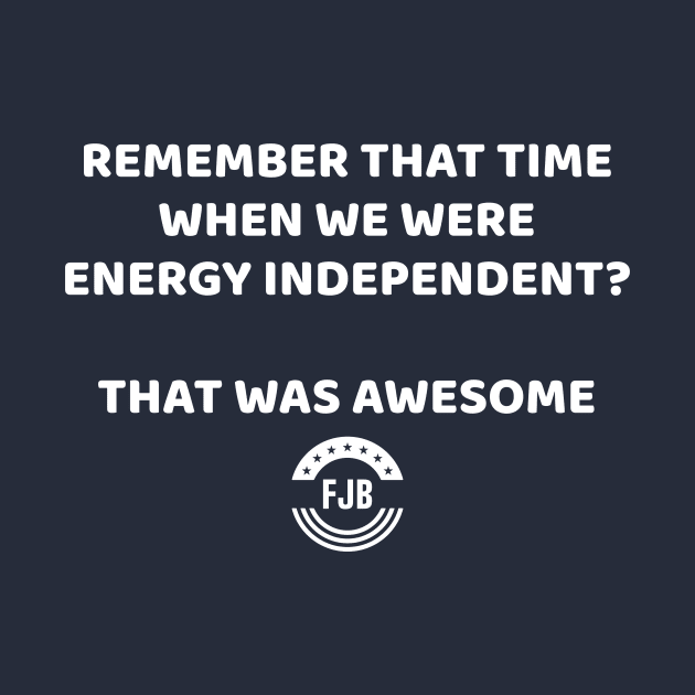 Remember Being Energy Independent - That was Awesome by Political Heretic