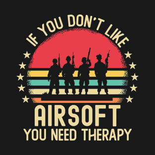 If You Don't Like Airsoft You Need T-Shirt