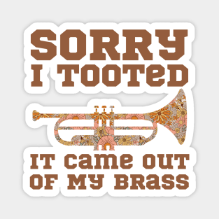 Sorry I Tooted It Came Out Of My Brass - Flower Magnet