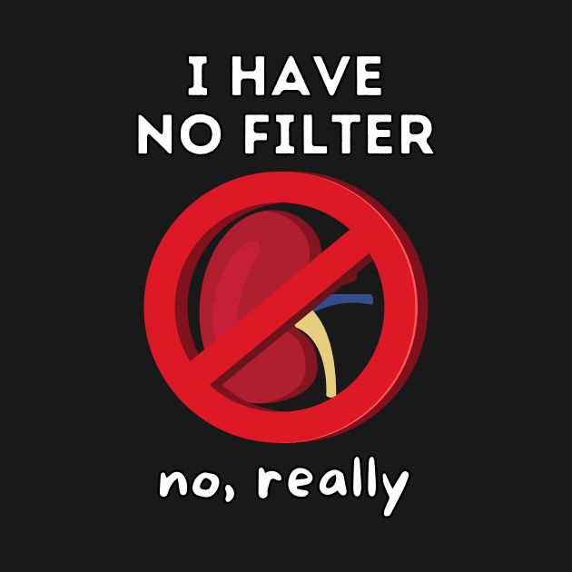 I Have No Filter - Kidney Renal Dialysis Pun by Caregiverology