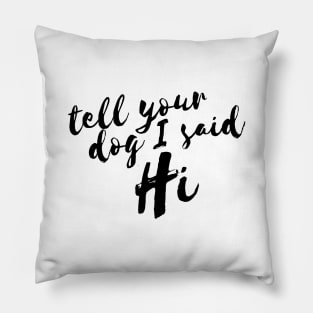 Tell Your Dog I Said Hi Women Pillow