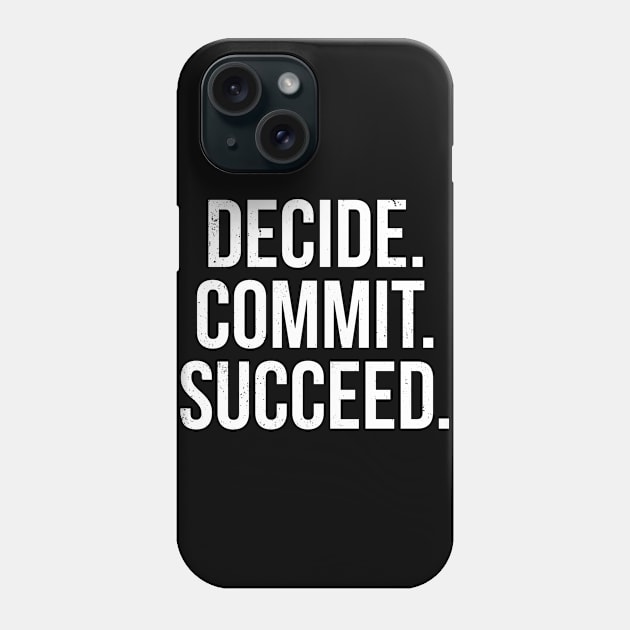 Decide Commit Succeed Motivation Phone Case by TShirtWaffle1