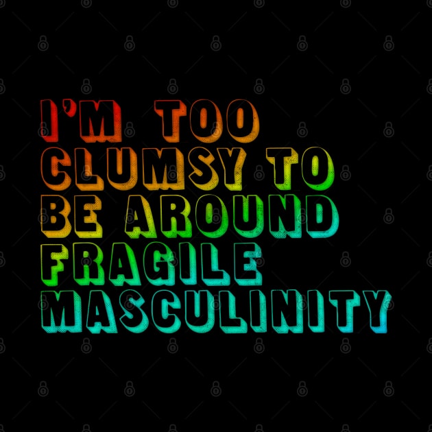 I'm Too Clumsy To Be Around Fragile Masculinity / Feminist Typography Design by DankFutura