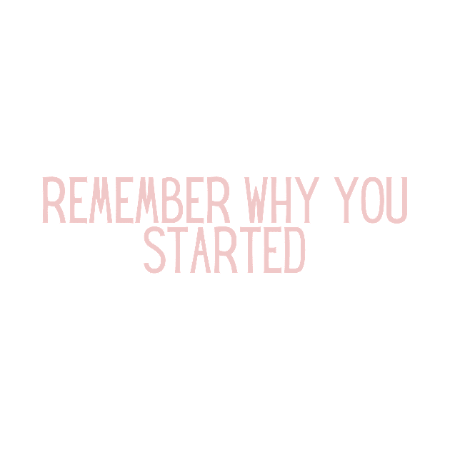 Remember Why You Started - Motivational and Inspiring Work Quotes by BloomingDiaries