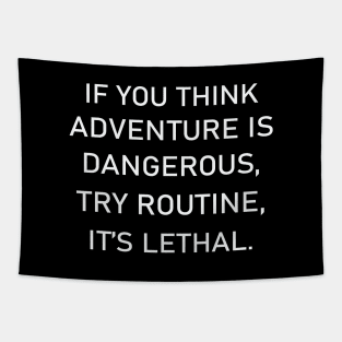 If You Think Adventure Is Dangerous, Try Routine It's Lethal Tapestry