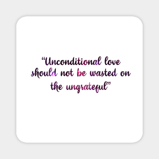 unconditional love should not be wasted on the ungrateful Magnet