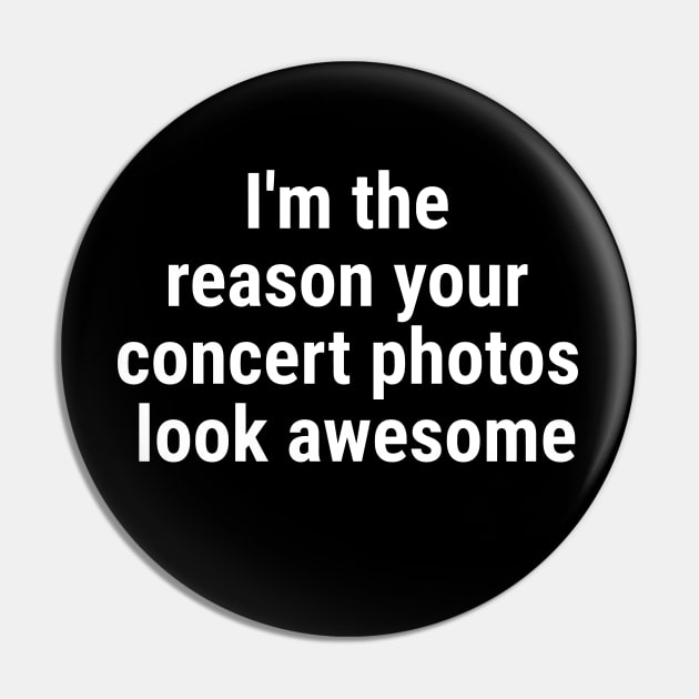 I'm the reason your concert photos look awesome White Pin by sapphire seaside studio