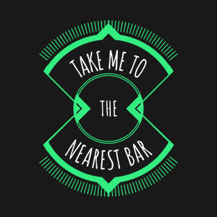 Take Me To The Nearest Bar T-Shirt