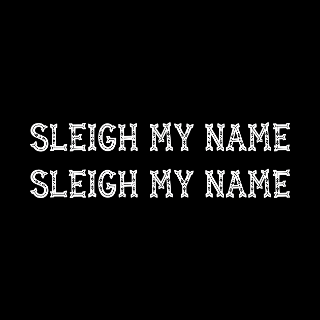 SLEIGH MY NAME SLEIGH MY NAME | Funny Christmas gift by MerchMadness