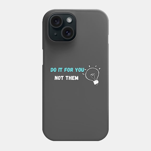 Do it for you not for them Phone Case by Olivka Maestro