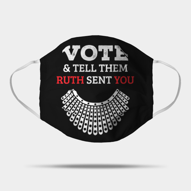 Election 2020 Vote Tell Them Ruth Sent You Vote And Tell Them Ruth Sent You Mask Teepublic