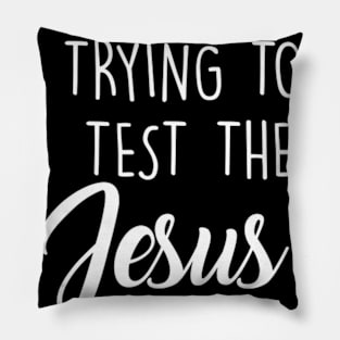 WHY YALL TRYING TO TEST JESUS IN ME Pillow