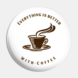 Everything Is Better With Coffee Pin