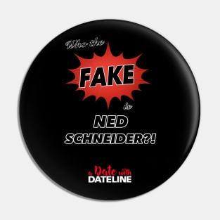 Who the Fake is Ned Schneider Pin