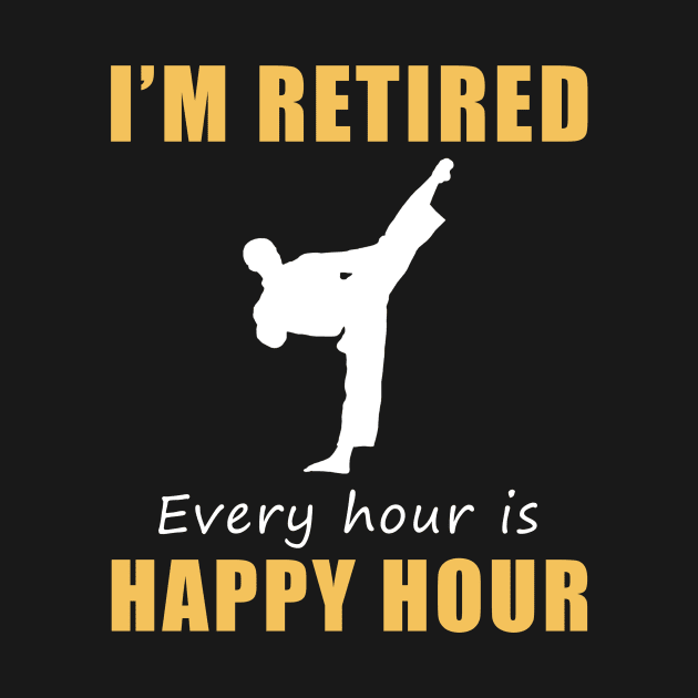 Kick into Retirement Joy! Taekwondo Tee Shirt Hoodie - I'm Retired, Every Hour is Happy Hour! by MKGift