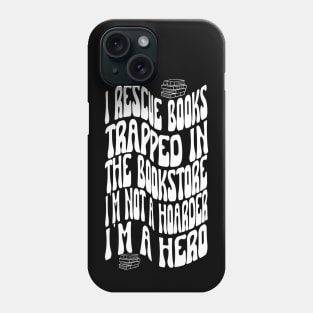 I rescue books trapped In The Bookstore I'm NOT A Hoarder I'm a Hero. Book lover. Phone Case