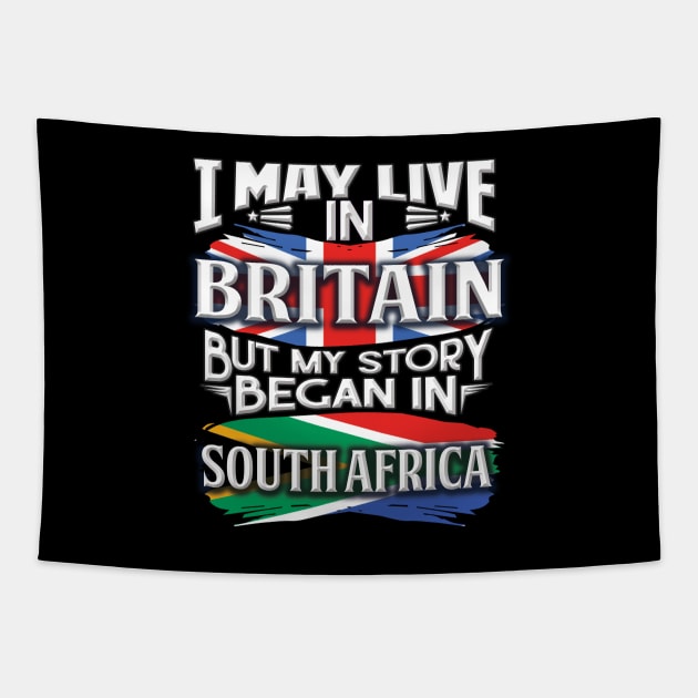 I May Live In Britain But My Story Began In South Africa - Gift For South African With South African Flag Heritage Roots From South Africa Tapestry by giftideas