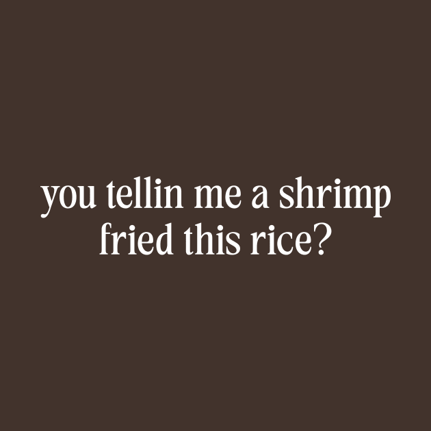 You Tellin Me a Shrimp Fried This Rice? Funny Sarcastic Meme Y2k by Hamza Froug