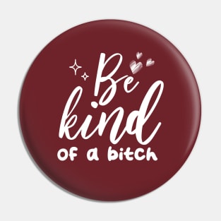 Be Kind Of A Bitch Funny Quote Gift Pin