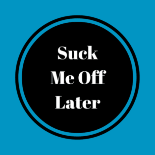 Suck Me Off Later T-Shirt