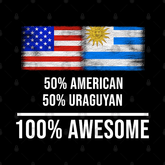 50% American 50% Uraguyan 100% Awesome - Gift for Uraguyan Heritage From Uruguay by Country Flags