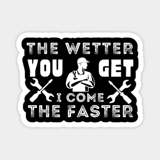 Plumber's funny gift - The wetter you get the faster, I come Magnet