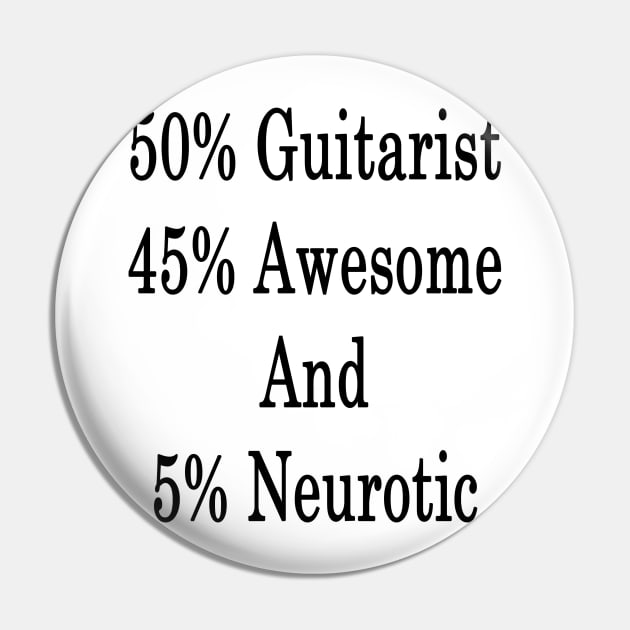 50% Guitarist 45% Awesome And 5% Neurotic Pin by supernova23