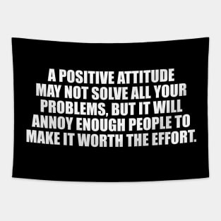 A positive attitude may not solve all your problems Tapestry