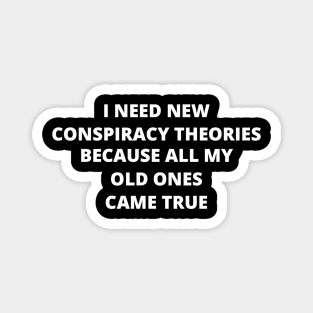 I Need New Conspiracy Theories Magnet