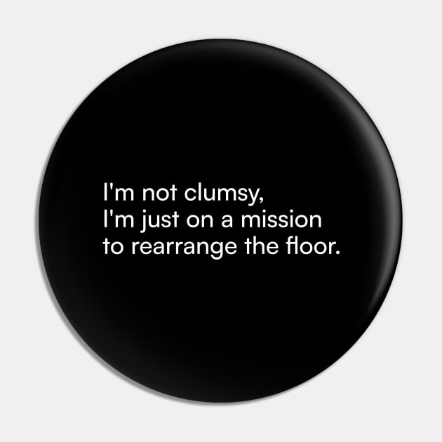 I'm not clumsy, I'm just on a mission to rearrange the floor. Pin by Merchgard