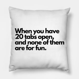 When you have 20 tabs open and none of them are for fun. Pillow