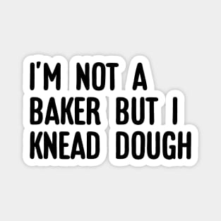 I'm not a baker I knead dough Magnet