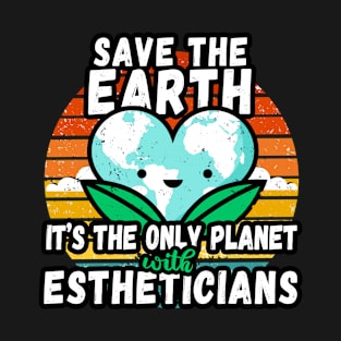 ESTHETICIAN  EARTH DAY GIFT - SAVE THE EARTH IT'S THE ONLY PLANET WITH ESTHETICIANS T-Shirt