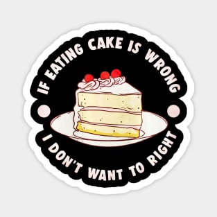 If Eating Cake Is Wrong Magnet