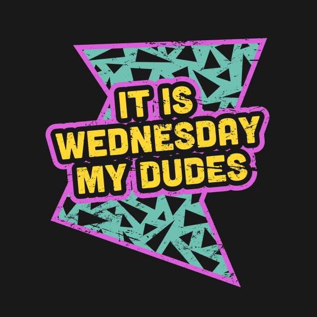 It Is Wednesday My Dudes - Rad 90s by MeatMan