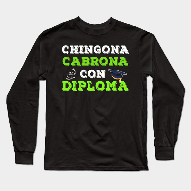 Chingona Cabrona Con Diploma Awesome Gift Idea Graduation Gift Ideas Long Sleeve T Shirt Teepublic