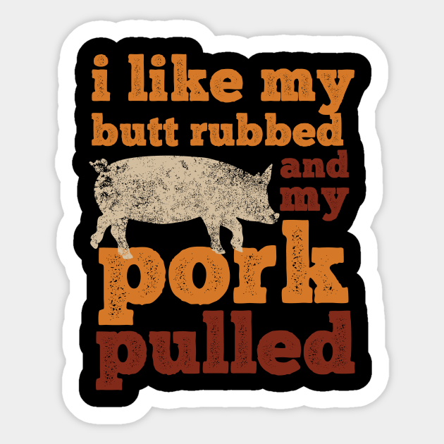 i like my butt rubbed and my pork pulled - Bbq Pork Lover Grill ...
