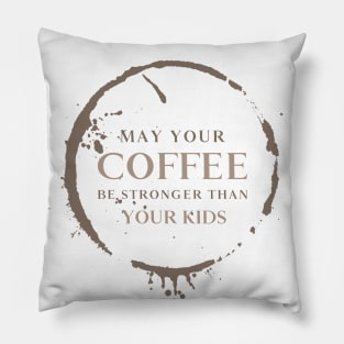 May Your Coffee Be Stronger Than Your Kids Pillow