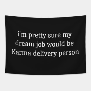 Im Pretty Sure My Dream Job Would Be Karma Delivery Person  funny Tapestry